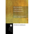 Revitalizing Theological Epistemology: Holistic Evangelical Approaches to the Knowledge of God