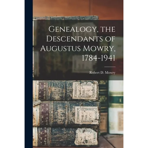 Genealogy, the Descendants of Augustus Mowry, 1784-1941