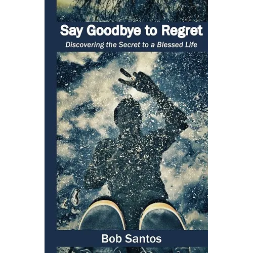 Say Goodbye to Regret: Discovering the Secret to a Blessed Life