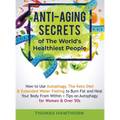 Anti-Aging Secrets of The World's Healthiest People: How to Use Autophagy, The Keto Diet & Extended Water Fasting to Burn Fat and Heal Your Body From