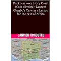 Darkness over Ivory Coast (Cote d'Ivoire): Laurent Gbagbo's Case as a Lesson for the rest of Africa