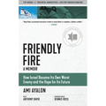 Friendly Fire: How Israel Became Its Own Worst Enemy and the Hope for Its Future
