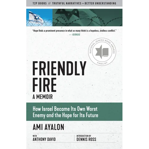 Friendly Fire: How Israel Became Its Own Worst Enemy and the Hope for Its Future