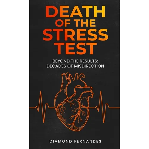 Death of the Stress Test: Beyond the Results: Decades of Misdirection