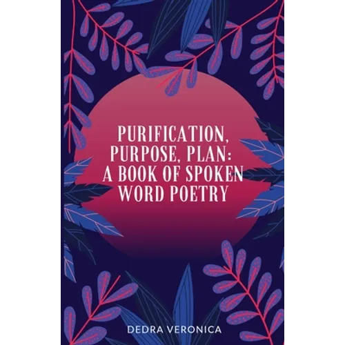Purification, Purpose, Plan: A Book of Spoken Word Poetry