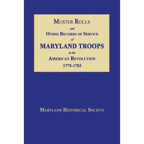 Muster Rolls and Other Records of Service of Maryland Troops in the American Revolution 1775-1783