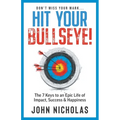 Hit Your Bullseye!: The 7 Keys to an Epic Life of Impact, Success & Happiness