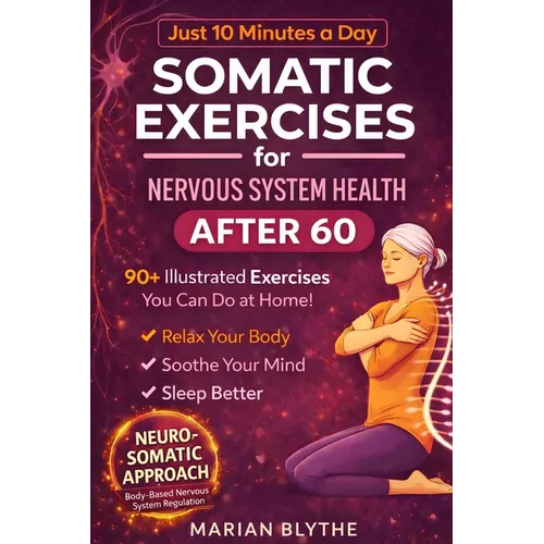Somatic Exercises for Nervous System Health After 60: 90+ Gentle Techniques to Calm Anxiety, Relieve Tension, Improve Sleep and Boost Mobility Designe