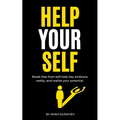 Help Your Self: Break Free from Self-Help Lies, Embrace Reality, and Realize Your True Potential