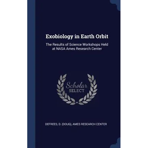 Exobiology in Earth Orbit: The Results of Science Workshops Held at NASA Ames Research Center