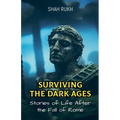 Surviving the Dark Ages: Stories of Life After the Fall of Rome