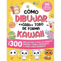 Cómo dibujar casi todo de forma kawaii: 300 dibujos de animales, fantasía, comida, personajes y otras cosas increíbles!