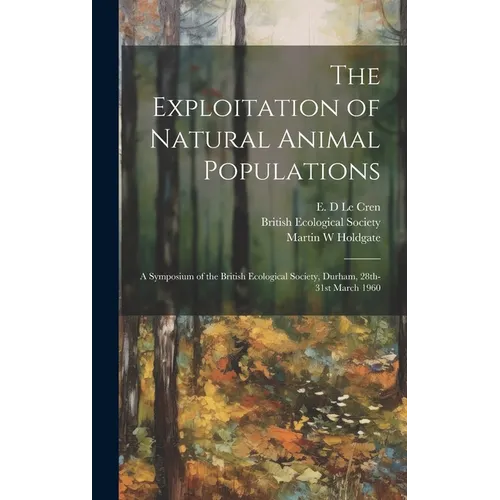 The Exploitation of Natural Animal Populations; a Symposium of the British Ecological Society, Durham, 28th-31st March 1960