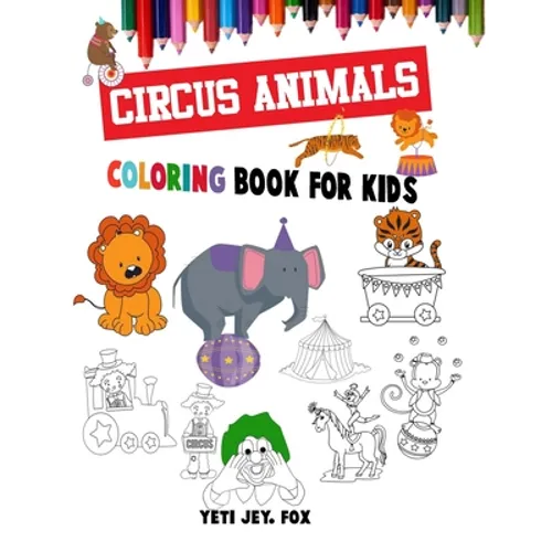 Circus animals coloring book for kids: circus animals coloring book with clowns for 3-4-5-6-7-8-9-10-11 and 12 years old kids