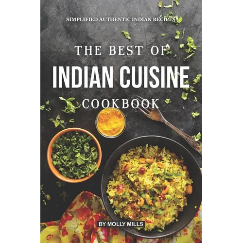 The Best of Indian Cuisine Cookbook: Simplified Authentic Indian Recipes