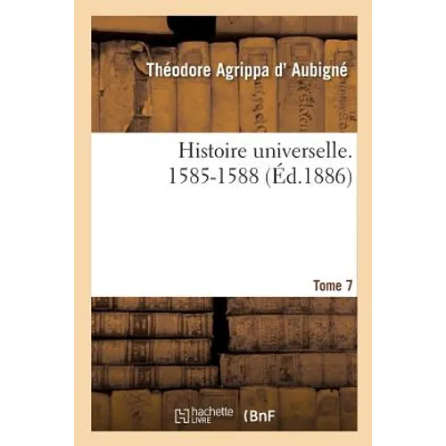 Histoire Universelle. 1585-1588 Tome 7