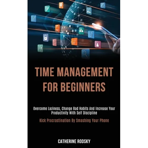Time Management for Beginners: Overcome Laziness, Change Bad Habits and Increase Your Productivity With Self Discipline (Kick Procrastination by Smash