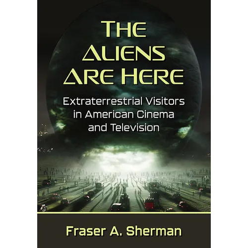 The Aliens Are Here: Extraterrestrial Visitors in American Cinema and Television