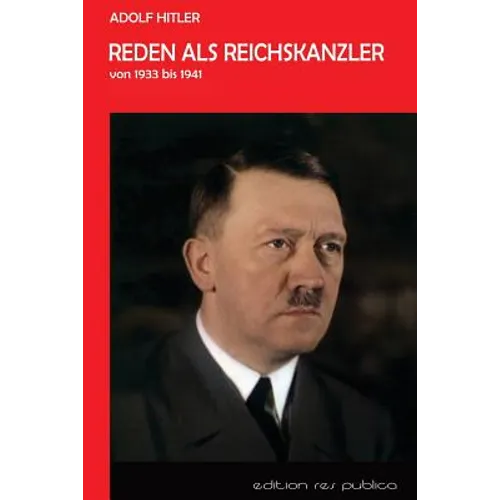 Reden als Reichskanzler: Vom Ermaechtigungsgesetz bis zur Kriegserklaerung an die USA