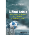 Global Crisis, The: The American System Is Collapsing. What Comes Next?