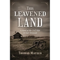 This Leavened Land: A Novel of the Civil War in East Tennessee