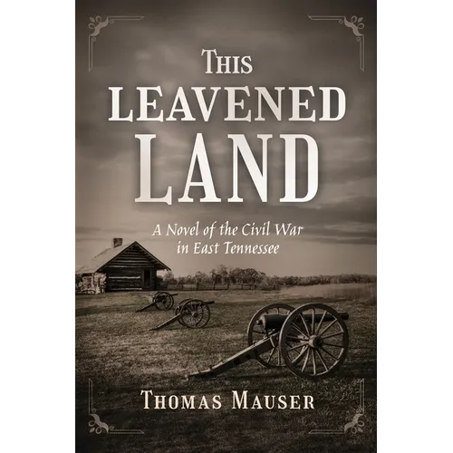 This Leavened Land: A Novel of the Civil War in East Tennessee