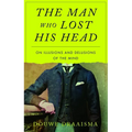The Man Who Lost His Head: On Illusions and Delusions of the Mind