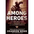 Among Heroes: A U.S. Navy SEAL's True Story of Friendship, Heroism, and the Ultimate Sacrifice