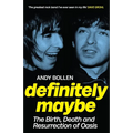 Definitely Maybe: The Birth, Death and Resurrection of Oasis