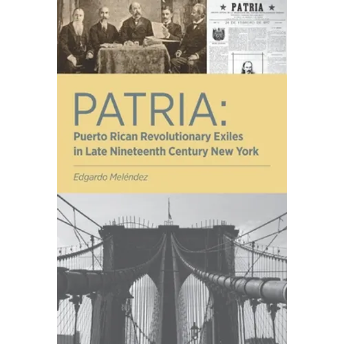 Patria: Puerto Rican Revolutionary Exiles in Late Nineteenth Century New York