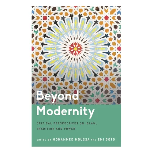 Beyond Modernity: Critical Perspectives on Islam, Tradition and Power