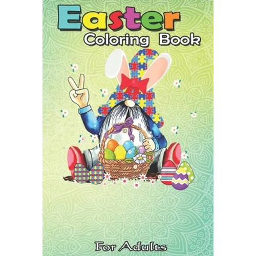 Easter Coloring Book For Adults: Funny Gnome Autism Easter Egg Bunny Egg Basket Gifts A Happy Easter Coloring Book For Teens & Adults - Great Gifts wi