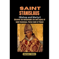 Saint Stanislaus (Bishop and Martyr): Discover the Remarkable Life and Legacy of Saint Stanislaus, Patron Saint of Poland