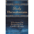 Study Thessalonians: 12 Lessons on Preparing for Christ's Return