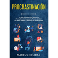 Procrastinación: La Guía Definitiva Para Vencer La Procrastinación, Superar La Pereza, Cambiar Los Malos Hábitos Y Aumentar Su Productividad