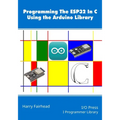 Programming the ESP32 In C Using the Arduino Library