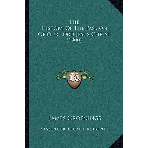 The History Of The Passion Of Our Lord Jesus Christ (1900)