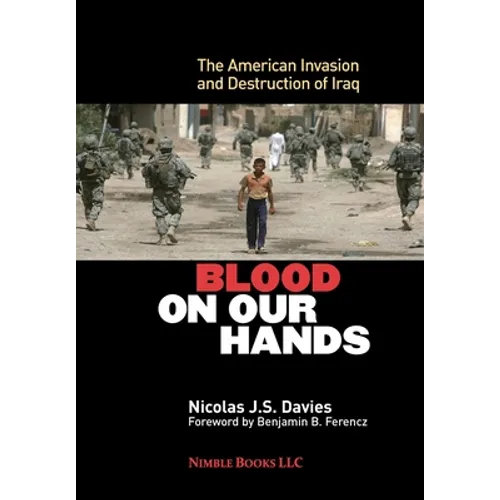 Blood on Our Hands: The American Invasion and Destruction of Iraq