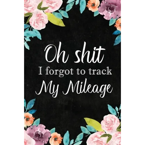 I Forgot to Track My Mileage: Auto Mileage Log Book, Mileage & Taxes Logbook for Car, Maintenance Record, Trip Log, Fuel Log, Repairs Log