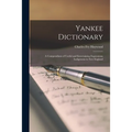 Yankee Dictionary; a Compendium of Useful and Entertaining Expressions Indigenous to New England