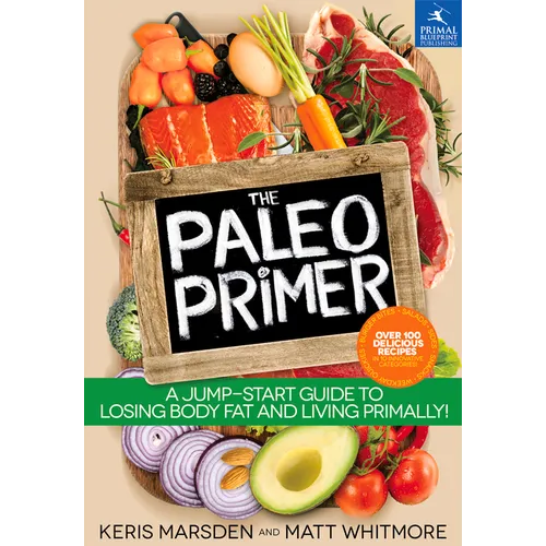 The Paleo Primer: A Jump-Start Guide to Losing Body Fat and Living Primally!