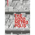 The Good Metropolis: From Urban Formlessness to Metropolitan Architecture