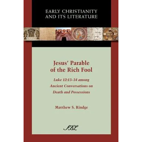 Jesus' Parable of the Rich Fool: Luke 12:13-34 Among Ancient Conversations on Death and Possessions