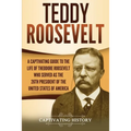 Teddy Roosevelt: A Captivating Guide to the Life of Theodore Roosevelt Who Served as the 26th President of the United States of America