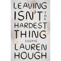 Leaving Isn't the Hardest Thing: Essays