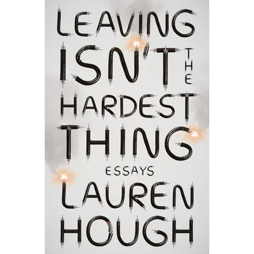 Leaving Isn't the Hardest Thing: Essays