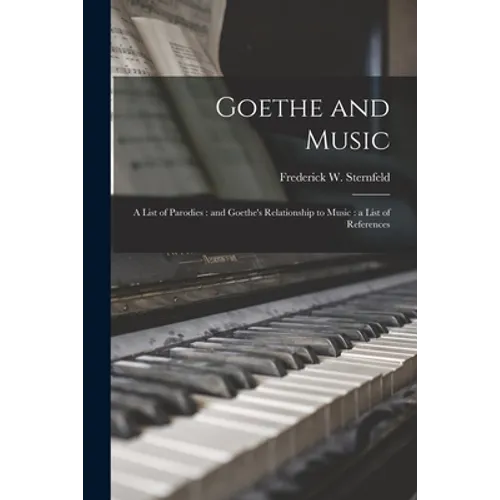 Goethe and Music: a List of Parodies: and Goethe's Relationship to Music: a List of References