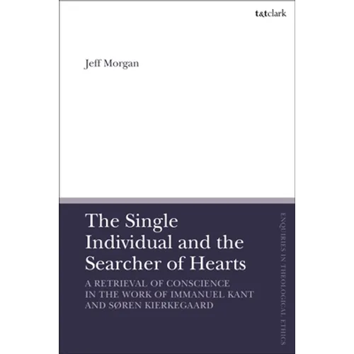 The Single Individual and the Searcher of Hearts: A Retrieval of Conscience in the Work of Immanuel Kant and Søren Kierkegaard