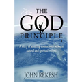 The God Principle: A story of amazing connections between natural and spiritual realms