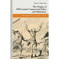 The Origins of Jeffersonian Commercial Policy and Diplomacy